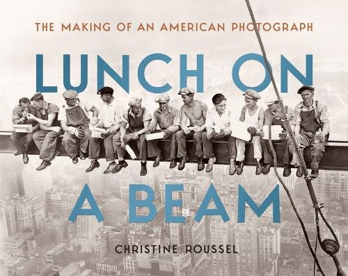 Lunch on a Beam: The Making of an American Photograph.