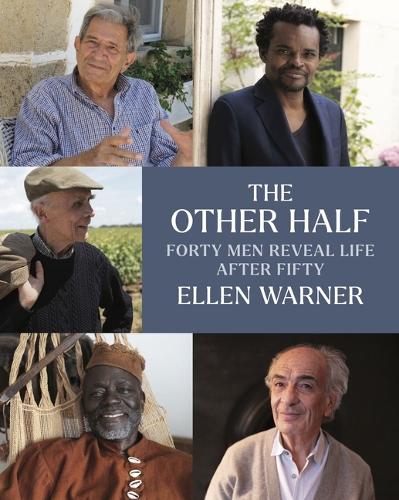 The Other Half: Forty Men Reveal Life After Fifty.