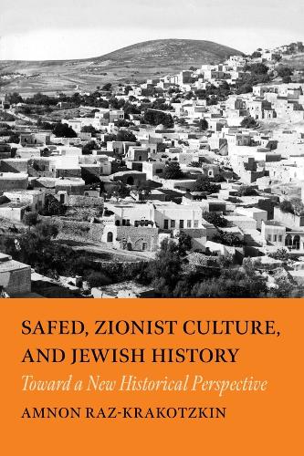 Safed, Zionist Culture, and Jewish History: Toward a New Historical Perspective.
