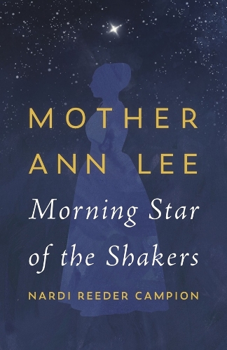 Mother Ann Lee: Morning Star of the Shakers.