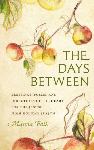 The Days Between: Blessings, Poems, and Directions of the Heart for the Jewish High Holiday Season.