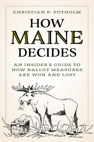 How Maine Decides: An Insider's Guide to How Ballot Measures Are Won and Lost