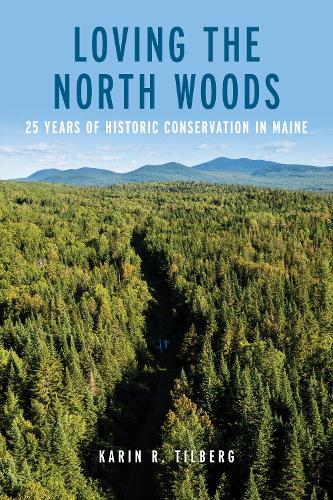 Loving the North Woods: 25 Years of Historic Conservation in Maine.