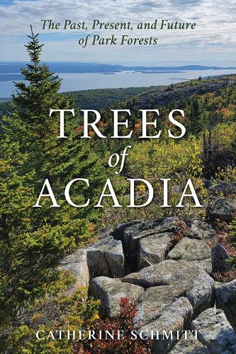 Trees of Acadia: The Past, Present, and Future of Park Forests.