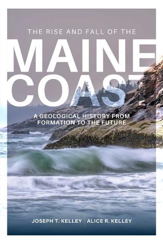 Rise and Fall of the Maine Coast: A Geological History from Formation to the Future.