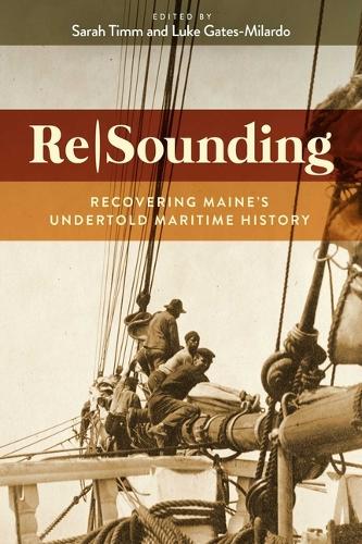 Resounding: Recovering Maine's Undertold Maritime History.