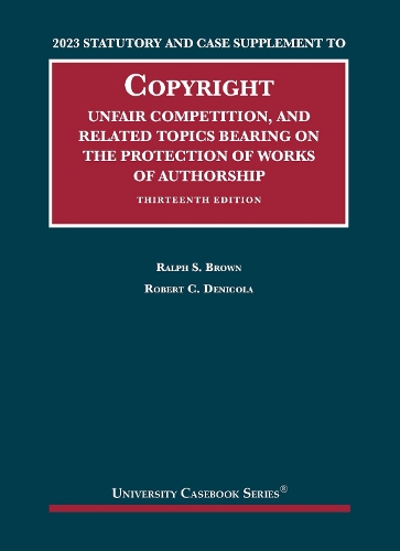 2023 Statutory and Case Supplement to Copyright, Unfair Competition, and Related Topics Bearing on the Protection of Works of Authorship.