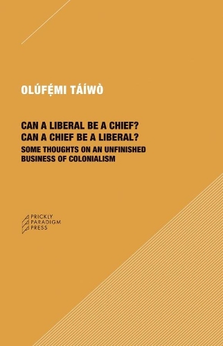 Can a Liberal be a Chief? Can a Chief be a Liberal?: Some Thoughts on an Unfinished Business of Colonialism.