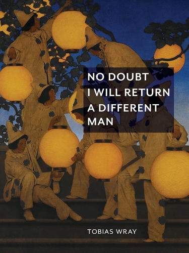 No Doubt I Will Return a Different Man.