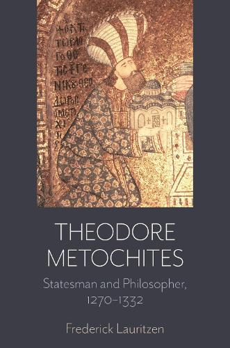 Theodore Metochites: Statesman and Philosopher, 1270-1332.