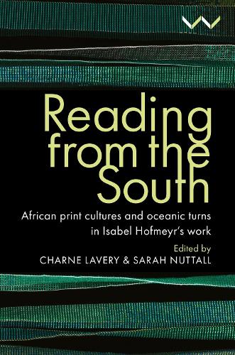 Reading from the South: African Print Cultures and Oceanic Turns in Isabel Hofmeyr's Work