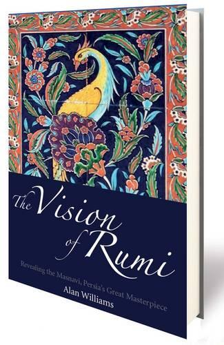 The Vision of Rumi: Revealing the Masnavi, Persia's Great Masterpiece.