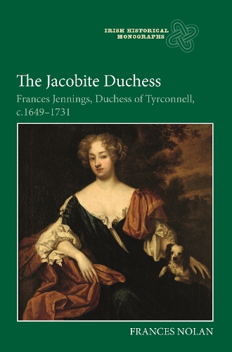 The Jacobite Duchess: Frances Jennings, Duchess of Tyrconnell, c.1649-1731.