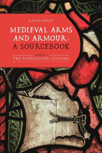 Medieval Arms and Armour. A Sourcebook. Volume I