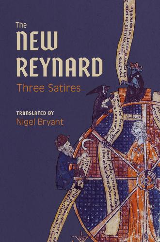 The New Reynard: Three Satires: Renart le Bestourne, Le Couronnement de Renart, Renart le Nouvel.