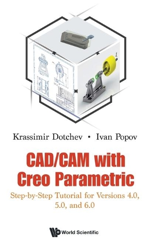 CAD/CAM WITH CREO PARAMETRIC: STEP-BY-STEP TUTORIAL FOR VERSIONS 4.0, 5.0, AND 6.0.