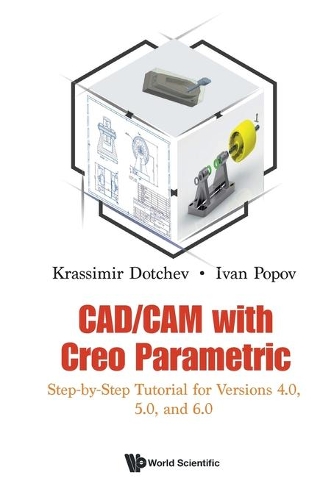CAD/CAM WITH CREO PARAMETRIC: STEP-BY-STEP TUTORIAL FOR VERSIONS 4.0, 5.0, AND 6.0.