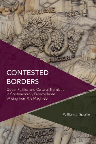 Contested Borders: Queer Politics and Cultural Translation in Contemporary Francophone Writing from the Maghreb.
