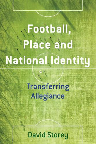 Football, Place and National Identity: Transferring Allegiance.