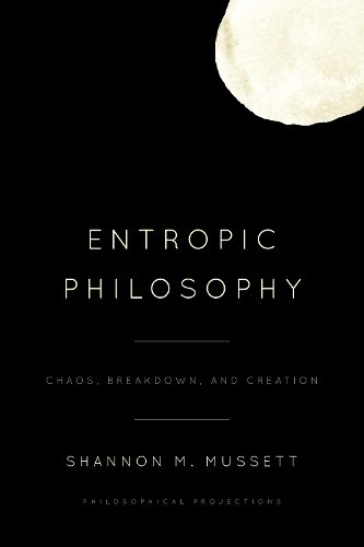 Entropic Philosophy: Chaos, Breakdown, and Creation.