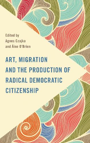 Art, Migration and the Production of Radical Democratic Citizenship.