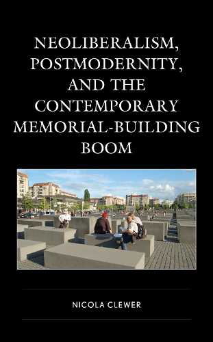 Neoliberalism, Postmodernity, and the Contemporary Memorial-Building Boom.