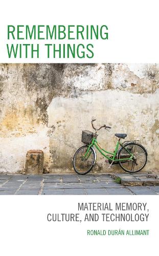 Remembering with Things: Material Memory, Culture, and Technology.