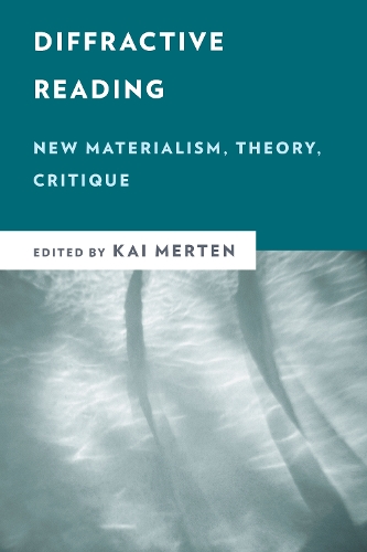 Diffractive Reading: New Materialism, Theory, Critique.
