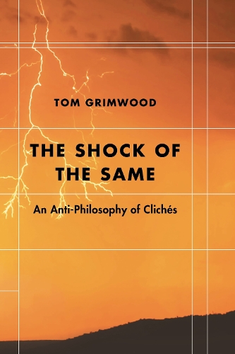 The Shock of the Same: An Anti-Philosophy of Cliches.