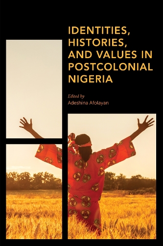 Identities, Histories and Values in Postcolonial Nigeria.