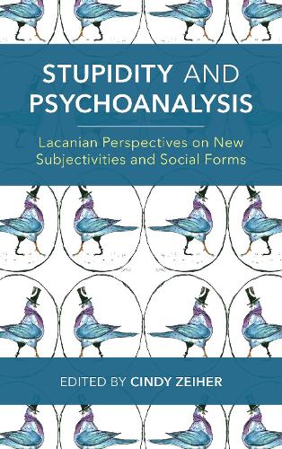 Stupidity and Psychoanalysis: Lacanian Perspectives on New Subjectivities and Social Forms.