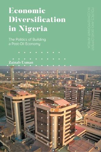 Economic Diversification in Nigeria: The Politics of Building a Post-Oil Economy.