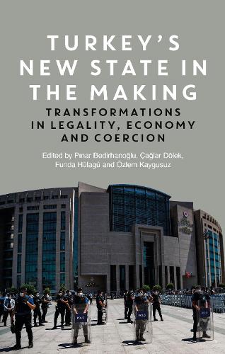 Turkey's New State in the Making: Transformations in Legality, Economy and Coercion.