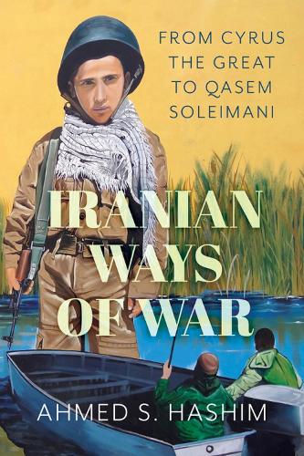 Iranian Ways of War: From Cyrus the Great to Qassam Soleimani.