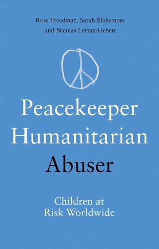 Peacekeeper, Humanitarian, Abuser: Children at Risk Worldwide.