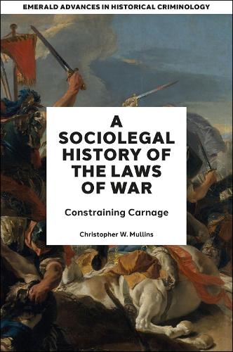 A Socio-Legal History of the Laws of War: Constraining Carnage.
