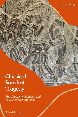 Classical Sanskrit Tragedy: The Concept of Suffering and Pathos in Medieval India.
