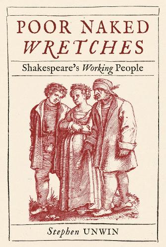 Poor Naked Wretches: Shakespeare's Working People.