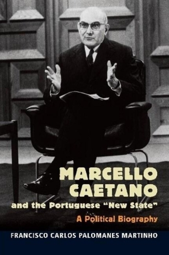 Marcello Caetano and the Portuguese New State: A Political Biography.
