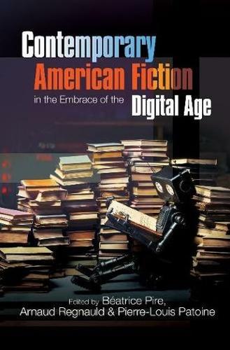 Contemporary American Fiction in the Embrace of the Digital Age.