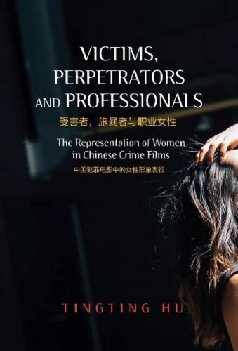 Victims, Perpetrators and Professionals: The Representation of Women in Chinese Crime Films.