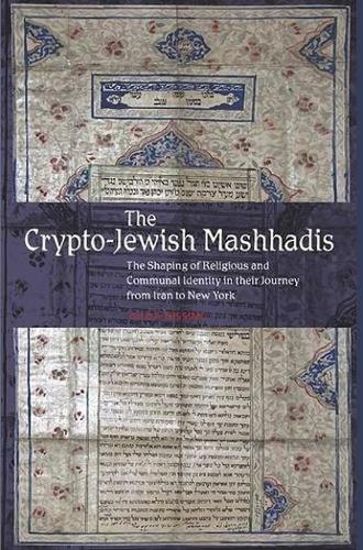 The Crypto-Jewish Mashhadis: The Shaping of Religious and Communal Identity in their Journey from Iran to New York.