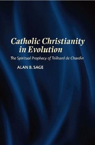 Catholic Christianity in Evolution: The Spiritual Prophecy of Teilhard de Chardin.