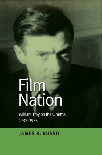 Film Nation: William Troy on the Cinema, 1933-1935.