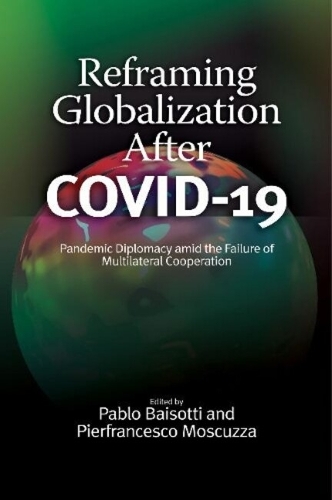 Reframing Globalization After COVID-19: Pandemic Diplomacy amid the Failure of Multilateral Cooperation.