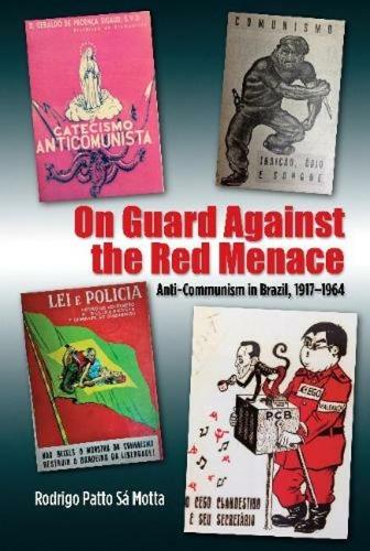 On Guard Against the Red Menace: Anti-Communism in Brazil, 1917-1964.