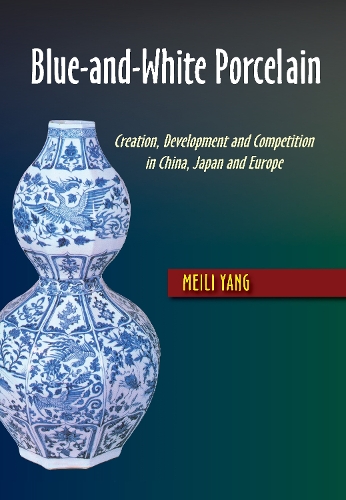 Blue-and-White Porcelain: Creation, Development and Competition in China, Japan and Europe.