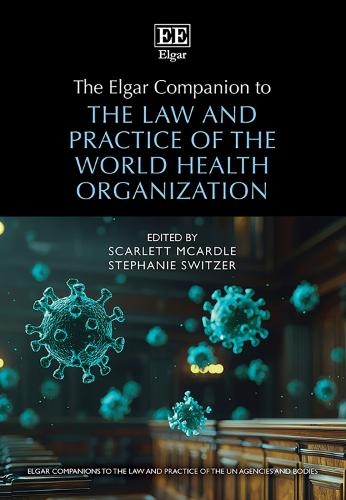 The Elgar Companion to the Law and Practice of the World Health Organization.
