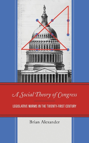 A Social Theory of Congress: Legislative Norms in the Twenty-First Century.