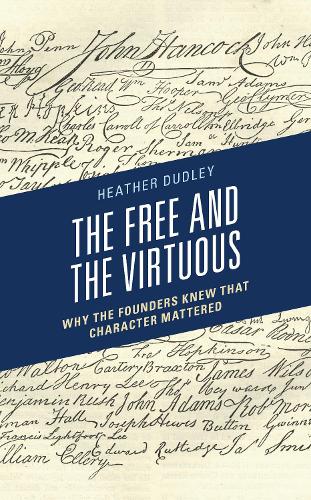 The Free and the Virtuous: Why the Founders Knew that Character Mattered.